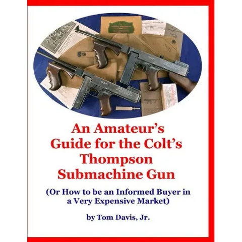 An Amateur's Guide for the Colt's Thompson Submachine Gun: (Or How to be an Informed Buyer in a Very Expensive Market)