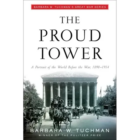 The Proud Tower: A Portrait of the World Before the War, 1890-1914; Barbara W. Tuchman's Great War Series
