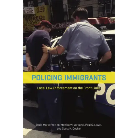 Policing Immigrants: Local Law Enforcement on the Front Lines