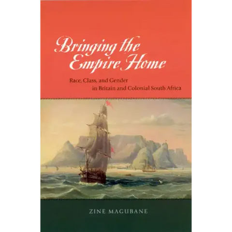 Bringing the Empire Home: Race, Class, and Gender in Britain and Colonial South Africa