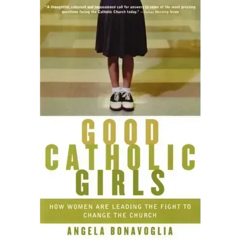 Good Catholic Girls: How Women Are Leading the Fight to Change the Church