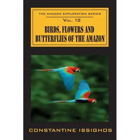 Birds, Flowers and Butterflies of the Amazon: The Amazon Exploration Series