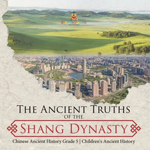 The Ancient Truths of the Shang Dynasty Chinese Ancient History Grade 5 Children's Ancient History - Paperback