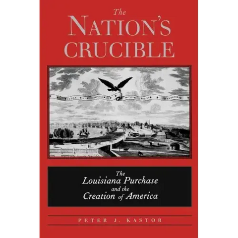 The Nation's Crucible: The Louisiana Purchase and the Creation of America