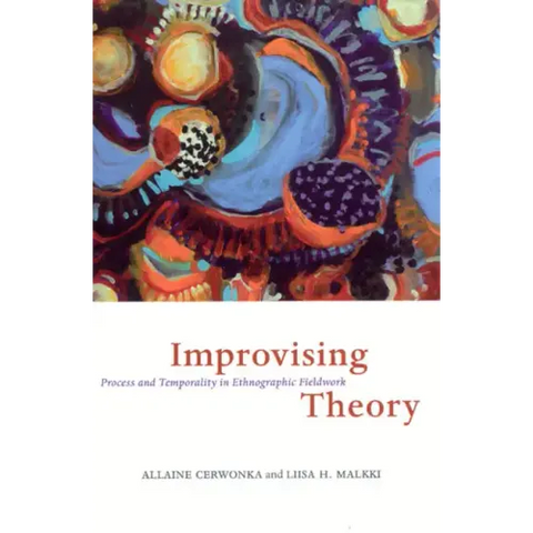 Improvising Theory: Process and Temporality in Ethnographic Fieldwork