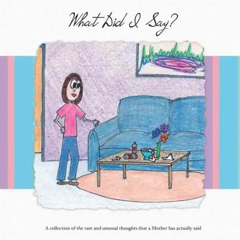 What Did I Say?: A Collection of the Rare and Unusual Thoughts That a Mother Has Actually Said