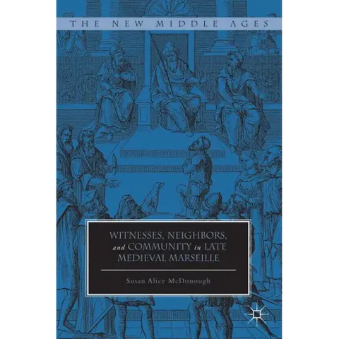 Witnesses, Neighbors, and Community in Late Medieval Marseille