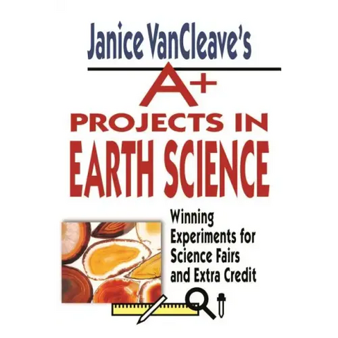 Janice Vancleave's A+ Projects in Earth Science: Winning Experiments for Science Fairs and Extra Credit