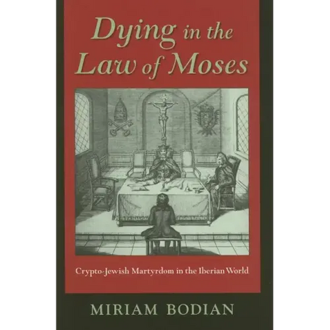 Dying in the Law of Moses: Crypto-Jewish Martyrdom in the Iberian World