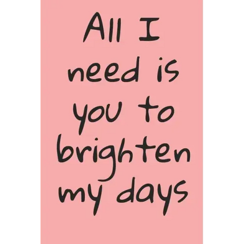 All I Need Is You To Brighten My Days: ournal Valentine's Day Gift, Heart alternative to Greeting Card, Valentine Anniversary Gift Love for Husband, B