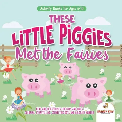 Activity Books for Ages 6-10. These Little Piggies Met the Fairies. Read and Do Exercises for Boys and Girls. Coloring, Storytelling, Connecting Dots