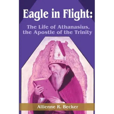 Eagle in Flight: The Life of Athanasius, the Apostle of the Trinity