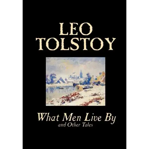 What Men Live By and Other Tales by Leo Tolstoy, Fiction, Short Stories