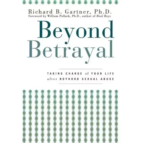 Beyond Betrayal: Taking Charge of Your Life After Boyhood Sexual Abuse