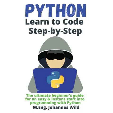Python Learn to Code Step by Step: The ultimate beginner's guide for an easy & instant start into programming with Python