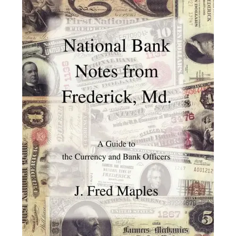 National Bank Notes from Frederick, Md.: A Guide to the Currency and Bank Officers