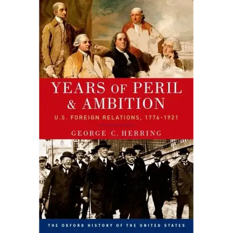 Years of Peril and Ambition: U.S. Foreign Relations, 1776-1921