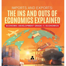 Imports and Exports: The Ins and Outs of Economics Explained Economic Development Grade 3 Economics - Hardcover