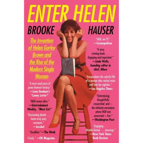 Enter Helen: The Invention of Helen Gurley Brown and the Rise of the Modern Single Woman