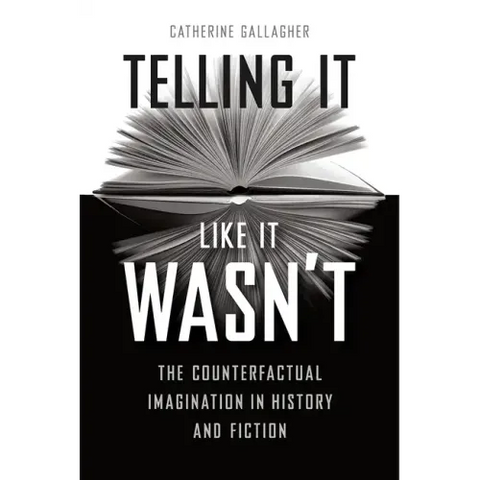 Telling It Like It Wasn't: The Counterfactual Imagination in History and Fiction