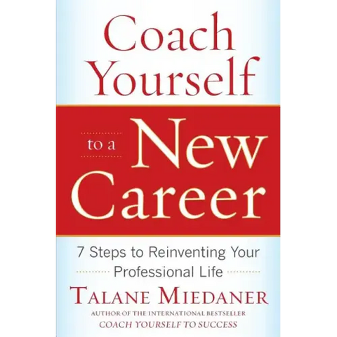 Coach Yourself to a New Career: 7 Steps to Reinventing Your Professional Life