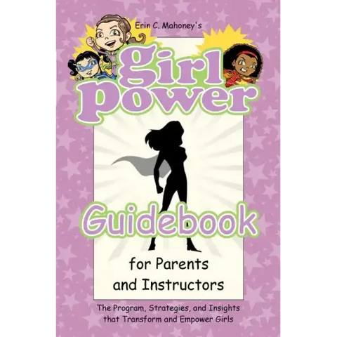 Girl Power Guidebook for Parents and Instructors: The Program, Strategies, and Insights that Transform and Empower Girls