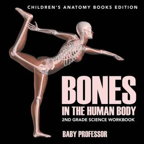 Bones in The Human Body: 2nd Grade Science Workbook Children's Anatomy Books Edition