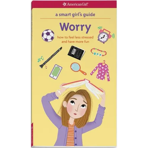 A Smart Girl's Guide: Worry: How to Feel Less Stressed and Have More Fun