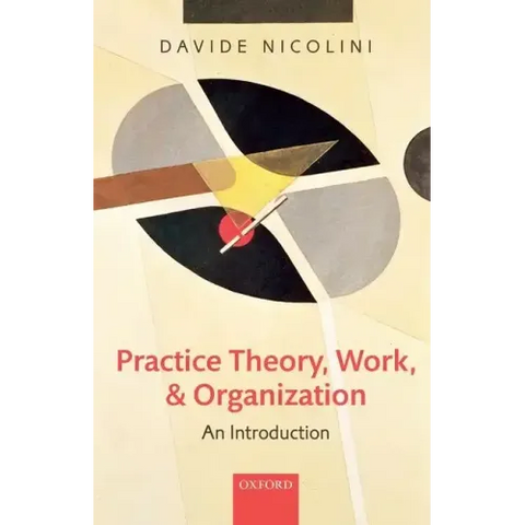 Practice Theory, Work, and Organization: An Introduction