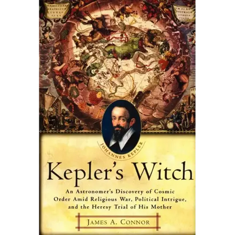 Kepler's Witch: An Astronomer's Discovery of Cosmic Order Amid Religious War, Political Intrigue, and the Heresy Trial of His Mother