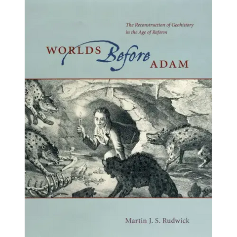 Worlds Before Adam: The Reconstruction of Geohistory in the Age of Reform