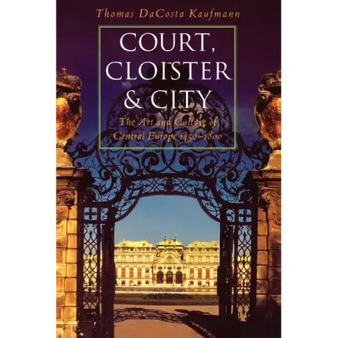 Court, Cloister, and City: The Art and Culture of Central Europe, 1450-1800