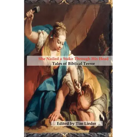 She Nailed a Stake Through His Head: Tales of Biblical Terror