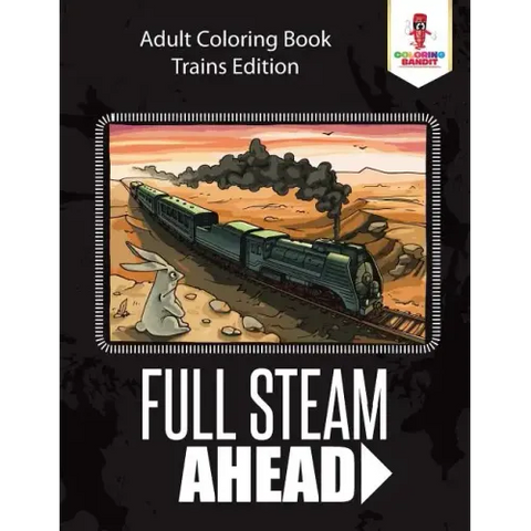 Full Steam Ahead: Adult Coloring Book Trains Edition