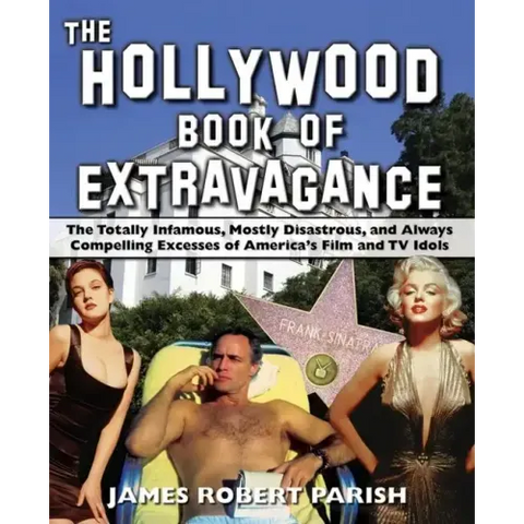 The Hollywood Book of Extravagance: The Totally Infamous, Mostly Disastrous, and Always Compelling Excesses of America's Film and TV Idols