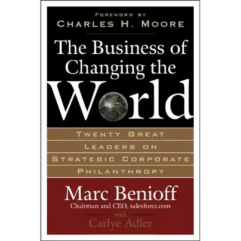 The Business of Changing the World: Twenty Great Leaders on Strategic Corporate Philanthropy