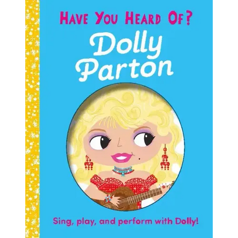 Have You Heard of Dolly Parton?: Sing, Play, and Perform with Dolly!