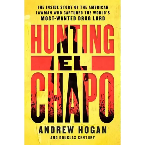 Hunting El Chapo: The Inside Story of the American Lawman Who Captured the World's Most-Wanted Drug Lord