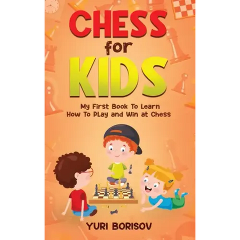 Chess for Kids: My First Book To Learn How To Play Chess: Unlimited Fun for 8-12 Beginners: Rules and Openings.