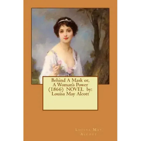 Behind A Mask or, A Woman's Power (1866) NOVEL by: Louisa May Alcott