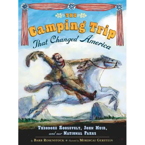 The Camping Trip That Changed America: Theodore Roosevelt, John Muir, and Our National Parks