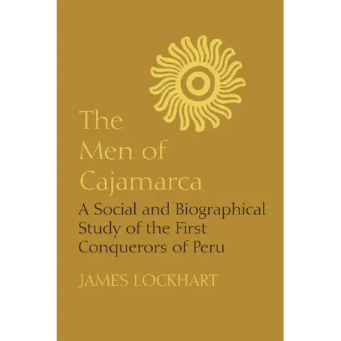 The Men of Cajamarca: A Social and Biographical Study of the First Conquerors of Peru