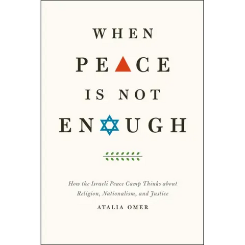 When Peace Is Not Enough: How the Israeli Peace Camp Thinks about Religion, Nationalism, and Justice