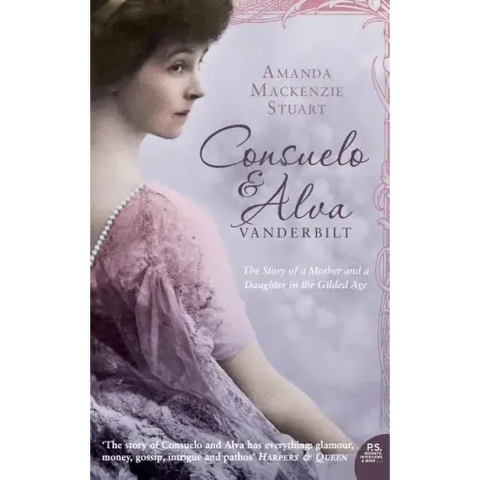 Consuelo and Alva Vanderbilt: The Story of a Mother and a Daughter in the 'Gilded Age'