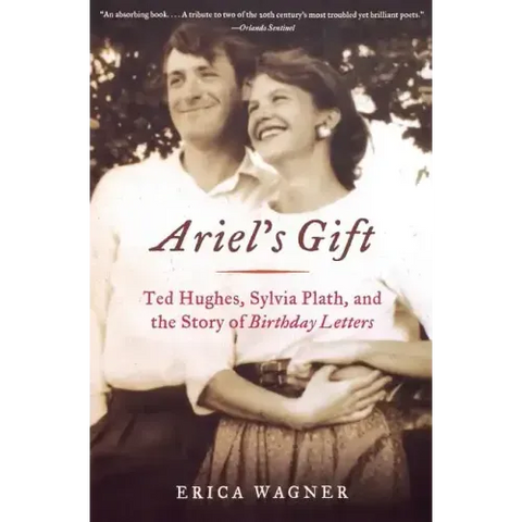 Ariel's Gift: Ted Hughes, Sylvia Plath, and the Story of Birthday Letters