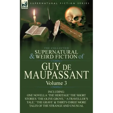 The Collected Supernatural and Weird Fiction of Guy de Maupassant: Volume 3-Including One Novella 'The Heritage' and Thirty-Six Short Stories of the S