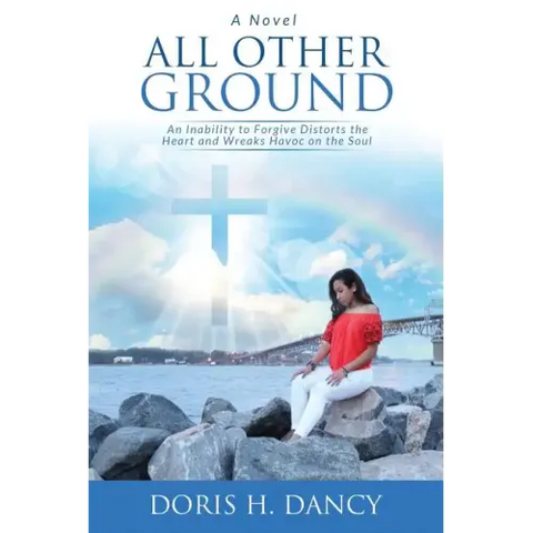All Other Ground: An inability to forgive distorts the heart and wreaks havoc on the soul.