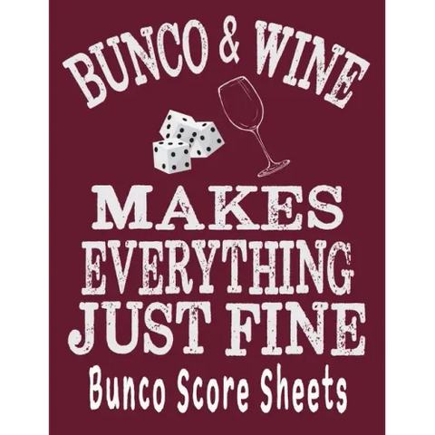 Bunco and Wine Makes Everything Just Fine Bunco Score Sheets: This perfect bound book is great for your next dice Bunco Party. There are 120 pages. 11