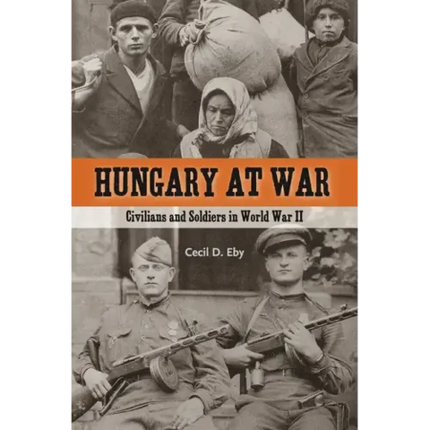 Hungary at War: Civilians and Soldiers in World War II