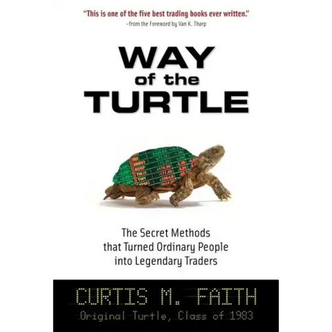 Way of the Turtle: The Secret Methods That Turned Ordinary People Into Legendary Traders: The Secret Methods That Turned Ordinary People Into Legendar